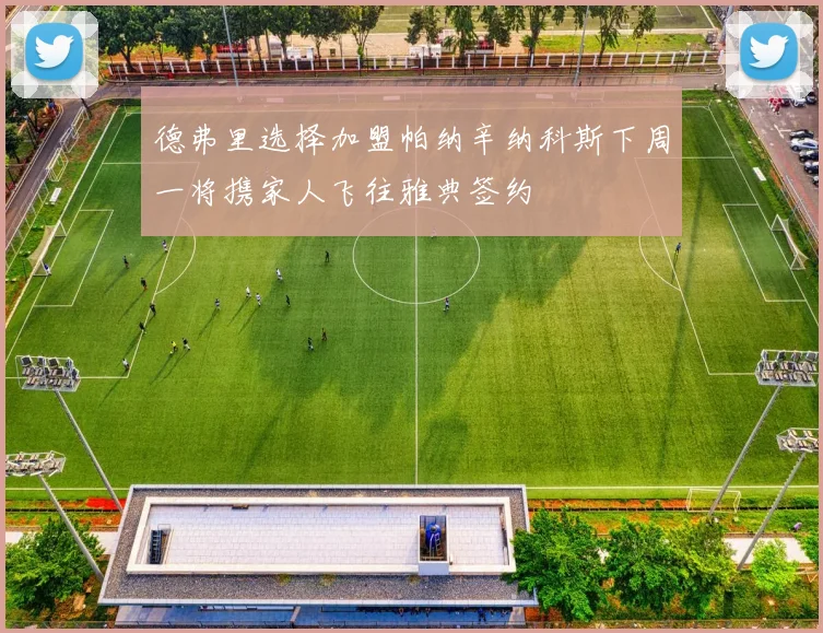 德弗里选择加盟帕纳辛纳科斯下周一将携家人飞往雅典签约